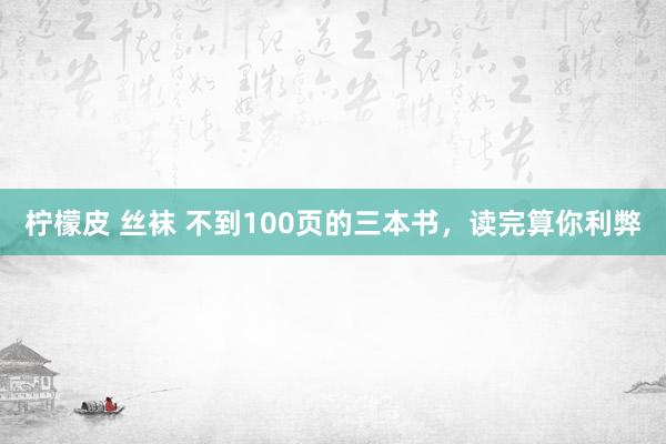 柠檬皮 丝袜 不到100页的三本书，读完算你利弊