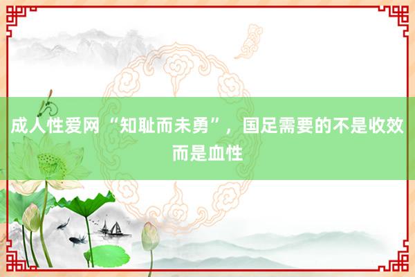 成人性爱网 “知耻而未勇”，国足需要的不是收效而是血性