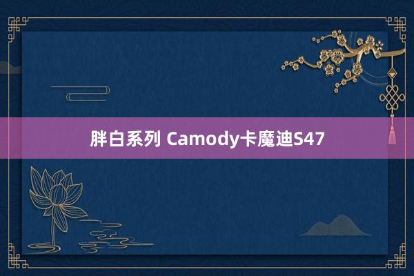 胖白系列 Camody卡魔迪S47