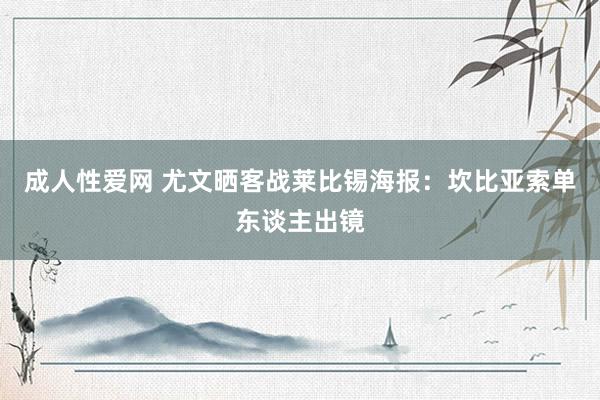 成人性爱网 尤文晒客战莱比锡海报：坎比亚索单东谈主出镜