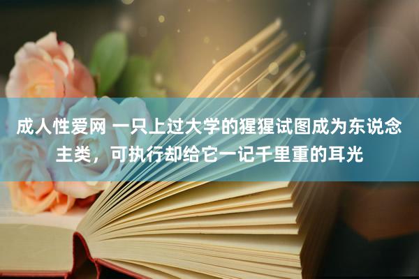 成人性爱网 一只上过大学的猩猩试图成为东说念主类，可执行却给它一记千里重的耳光