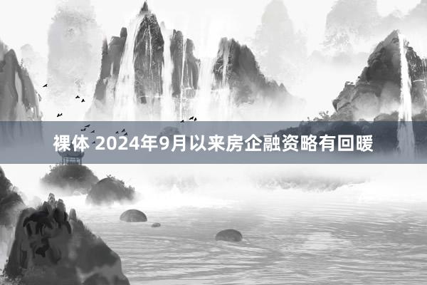 裸体 2024年9月以来房企融资略有回暖